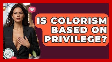Is Colorism Based On Privilege? - Inside Body Image