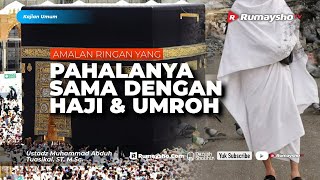 Kajian Umum: Amalan Ringan Yang Pahalanya Sama Dengan Haji & Umroh - Ustadz M Abduh Tuasikal