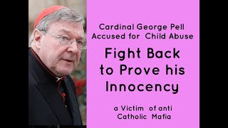 Cardinal George Pell  accused for child abuse,  FIGHT BACK   - a victim of anti catholic mafia