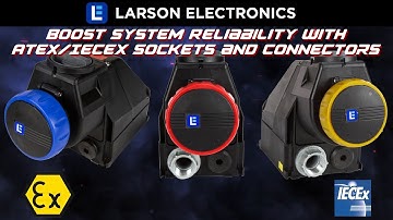 Larson Electronics - Boost System Reliability with ATEX & IECEx Sockets and Connectors