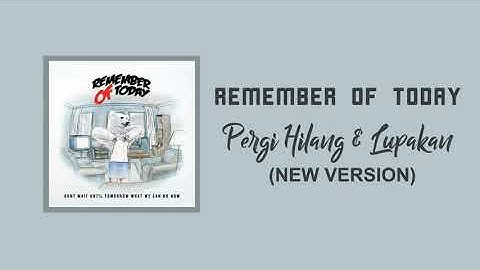REMEMBER OF TODAY - PERGI HILANG DAN LUPAKAN (NEW VERSION)