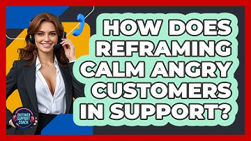 How Does Reframing Calm Angry Customers In Support? - Customer Support Coach