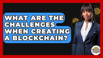 What Are The Challenges When Creating A Blockchain? - CryptoBasics360.com
