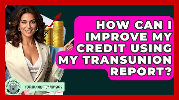 How Can I Improve My Credit Using My TransUnion Report? - Your Bankruptcy Advisors