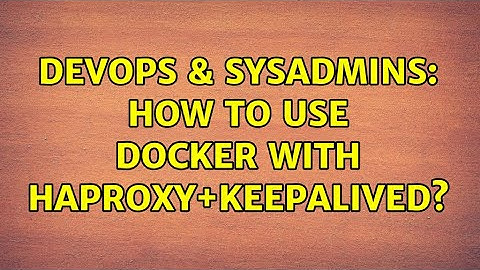 DevOps & SysAdmins: How to use Docker with HAProxy+Keepalived?