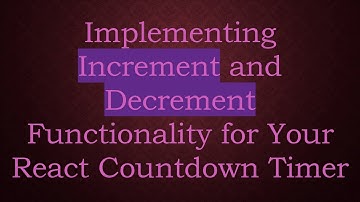 Implementing Increment and Decrement Functionality for Your React Countdown Timer