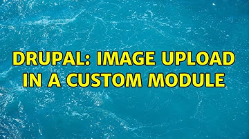 Drupal: Image Upload in a Custom Module (3 Solutions!!)