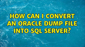 How can I convert an Oracle dump file into SQL Server? (5 Solutions!!)