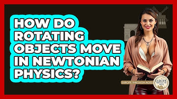How Do Rotating Objects Move In Newtonian Physics? - Europe Through the Ages