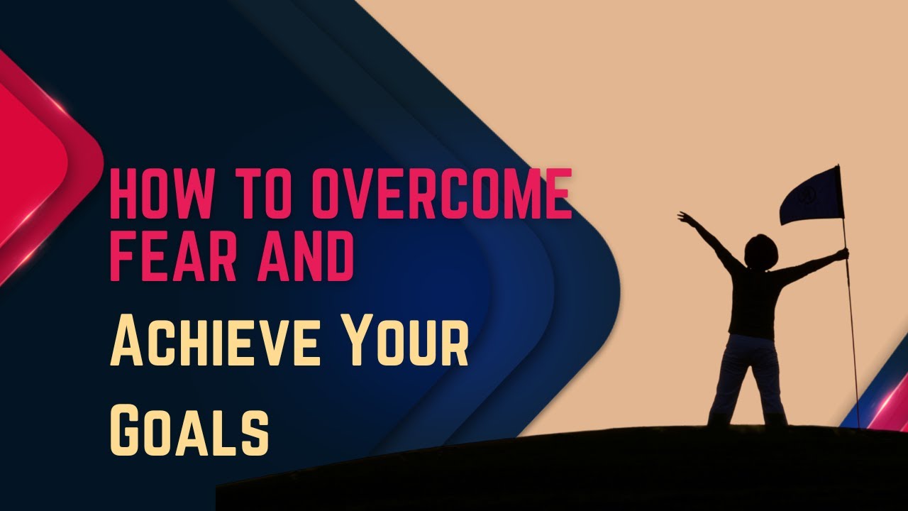 How to Overcome Fear and Achieve Your Goals - YouTube