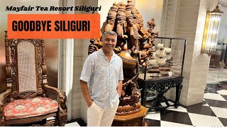 GOODBYE SILIGURI : MAYFAIR TEA RESORT SILIGURI 