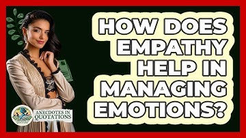 How Does Empathy Help In Managing Emotions? - Anecdotes in Quotation