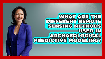 What Are The Different Remote Sensing Methods Used In Archaeological Predictive Modeling?