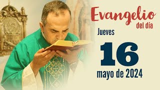 Evangelio de Hoy Jueves 16 de Mayo 2024, Padre Pedro Cristo Flores Reyes