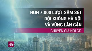 Hàng nghìn lượt sấm sét dội xuống Hà Nội và vùng lân cận: Chuyên gia lý giải hiện tượng bất thường
