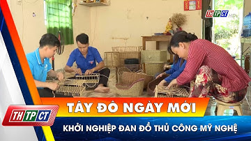 Khởi nghiệp đan đồ thủ công mỹ nghệ | Cần Thơ TV