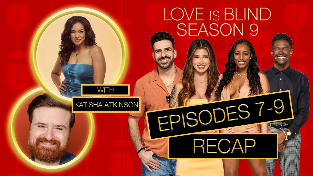 Love Is Blind Season 9 Episodes 7 - 9 Recap With Katisha Atkinson