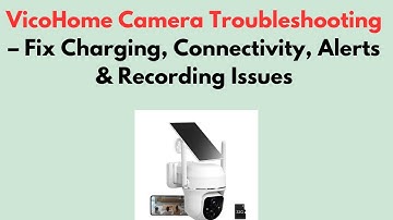 VicoHome Camera Troubleshooting – Fix Charging, Connectivity, Alerts & Recording Issues