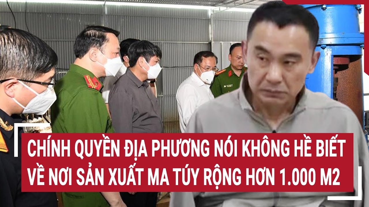 Chính quyền địa phương nói không hề biết về sự tồn tại của nơi sản xuất ma túy hơn 1.000 m2