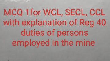 MCQ1 for WCL, SECL, CCL  BCCL with explanation of Reg 40 duties of persons employed in mines