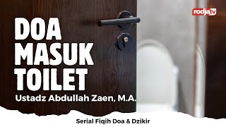 Fiqih Doa dan Dzikir: Doa Masuk Toilet - Ustadz Abdullah Zaen, M.A.