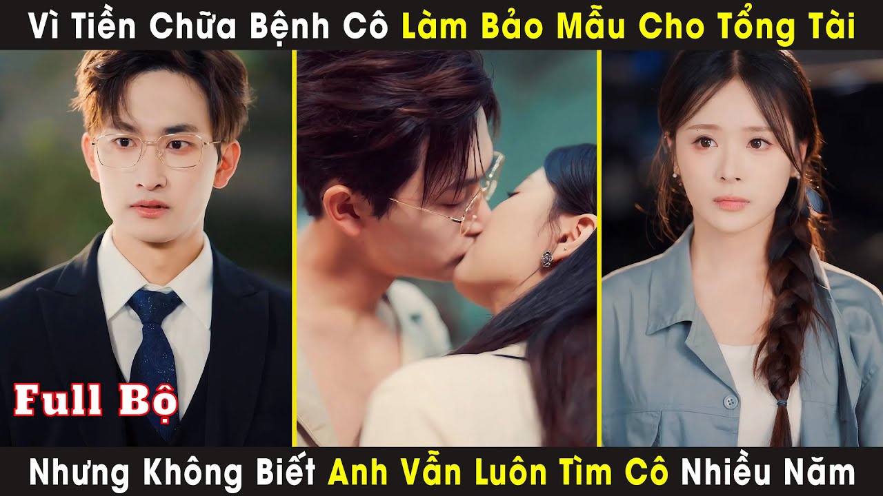 Vì Tiền Chữa Bệnh Cô Làm Bảo Mẫu Cho Tổng Tài, Nhưng Không Biết Anh Vẫn Luôn Tìm Cô Nhiều Năm