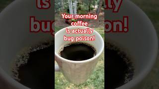 Your Morning Coffee is Actually Bug Poison!