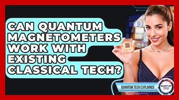 Can Quantum Magnetometers Work With Existing Classical Tech? - Quantum Tech Explained