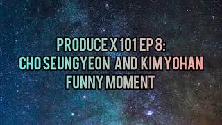 Produce X 101 Ep 8: Cho Seungyeon Funny Moment ( Yohan and Seungyeon Cut )