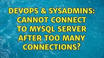 DevOps & SysAdmins: Cannot connect to MySQL server after too many connections? (2 Solutions!!)