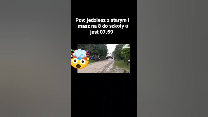 Pov:jedziesz z starym I masz na 8 do szkoły a jest 07.59