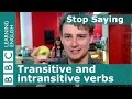 Learn about transitive and intransitive verbs - Stop Saying