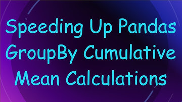 Speeding Up Pandas GroupBy Cumulative Mean Calculations
