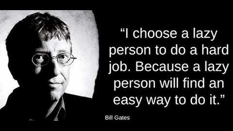 FInd a lazy person to do a difficult job. - Bill Gates