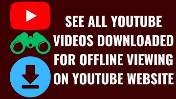 How to See All YouTube Videos Downloaded for Offline Viewing on YouTube Website