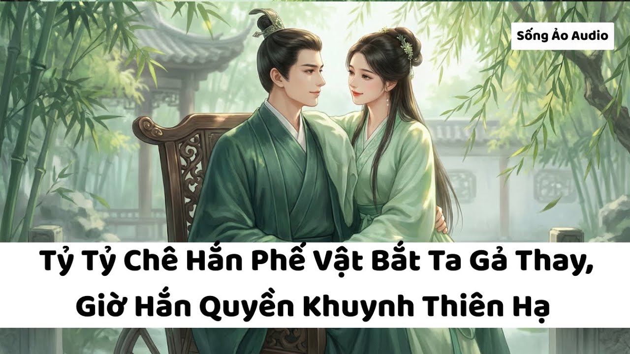 Truyện Audio| Tỷ Tỷ Chê Hắn Phế Vật Bắt Ta Gả Thay, Giờ Hắn Quyền Khuynh Thiên Hạ Tỷ Tỷ Lại Đòi Trả