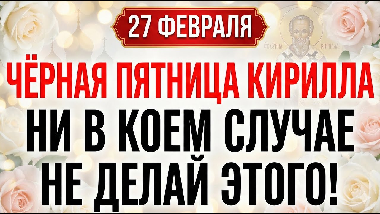 27 февраля Равноапостольный Кирилл. Что нельзя делать. Главные запреты и приметы дня