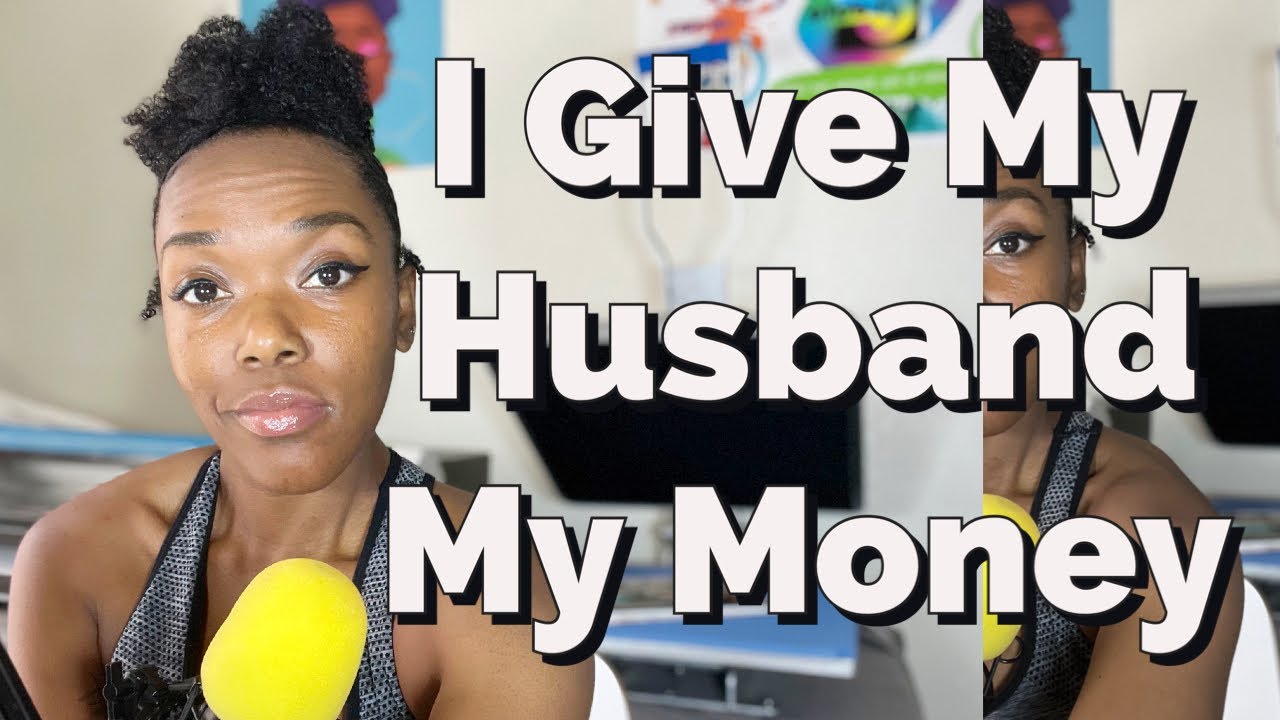 I Give My Husband All My Money Youtube