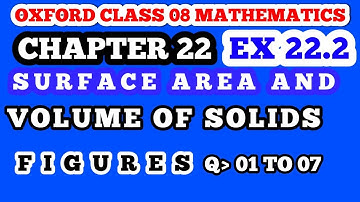 CLASS 08 OXFORD MATHS CHAPTER 22 EXERCISE 22.2 . SURFACE AREA AND VOLUME OF SOLIDS QUESTION 1 to 07