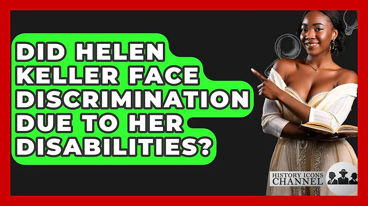 Did Helen Keller Face Discrimination Due To Her Disabilities? - History Icons Channel