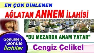 BU MEZARDA ANAM YATAR - AĞLATAN ANNEM İLAHİSİ - CENGİZ ÇELİKEL