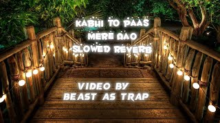 Kabhi to paas mere aao Slowed Reverb with lyrics | Beast AS Trap