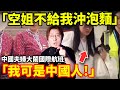 「飛機上空姐不給我沖泡麵!我可是中國人!」中國旅客在國際航班向空服員要熱水,沖自己帶的泡麵被拒絕,指控航空公司強買強賣!沒想到落地中國機場卻反被扣留1小時...小鄭在日本