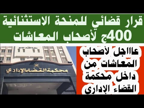 قرار قضائي عاجل للمنحة الاستثنائية 400ج لأصحاب المعاشات من داخل محكمة القضاء الإداري