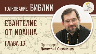 Евангелие от Иоанна, глава 13. Тайная вечеря. Прощальная беседа Христа. Протоиерей Дмитрий Сизоненко