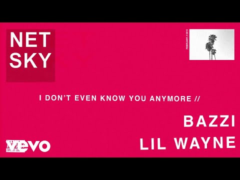 I Don’t Even Know You Anymore (feat. Bazzi & Lil Wayne)