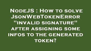NodeJS : How to solve JsonWebTokenError "invalid signature" after assigning some infos to the genera