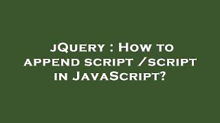 jQuery : How to append  script  /script  in JavaScript