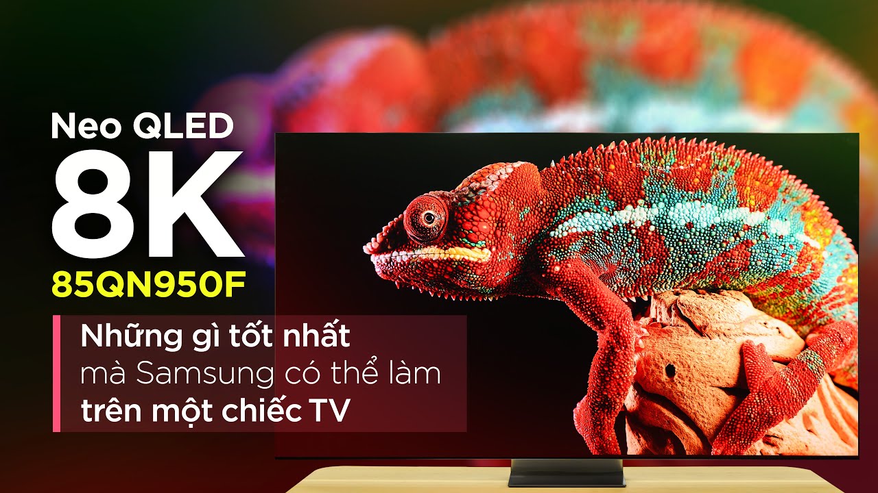 Trải nghiệm chi tiết Neo QLED 8K 85QN950F: những gì tốt nhất mà Samsung có thể làm trên một chiếc TV