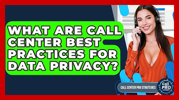 What Are Call Center Best Practices For Data Privacy? - Call Center Pro Strategies